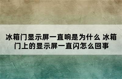 冰箱门显示屏一直响是为什么 冰箱门上的显示屏一直闪怎么回事